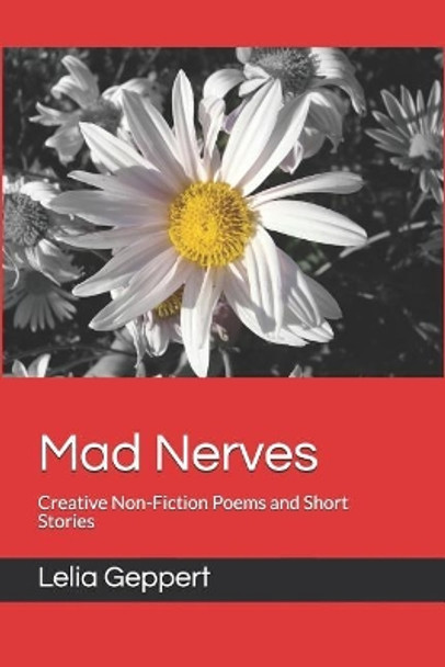 Mad Nerves: Creative Non-Fiction Poems and Short Stories by Lelia Geppert 9781074912352