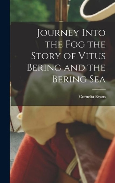Journey Into the Fog the Story of Vitus Bering and the Bering Sea by Cornelia Evans 9781013443336