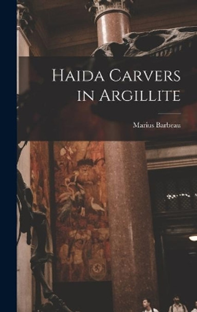 Haida Carvers in Argillite by Marius 1883-1969 Barbeau 9781013443343