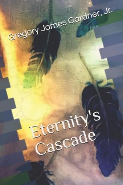 Eternity's Cascade by Gregory James Gardner Jr 9781075762888