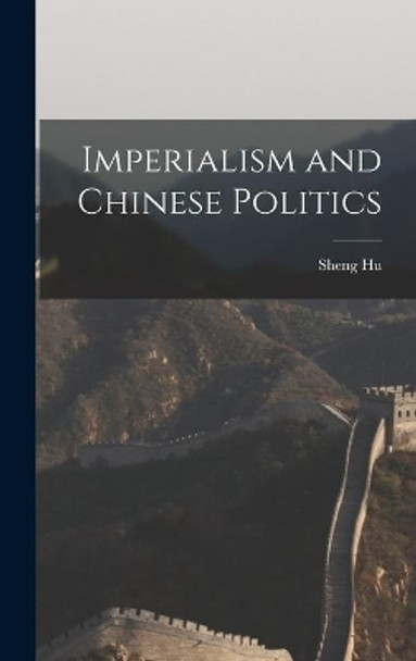 Imperialism and Chinese Politics by Sheng Hu 9781013604683