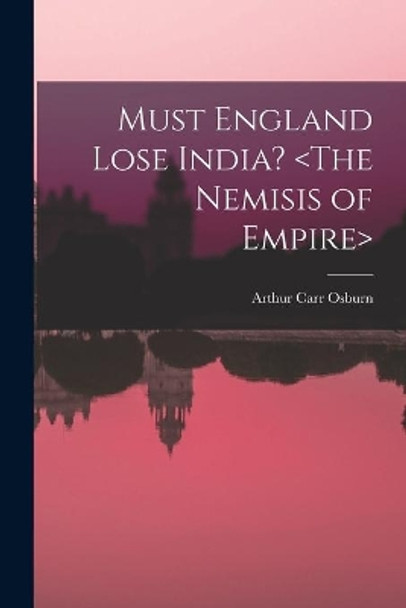 Must England Lose India? by Arthur Carr 1876- Osburn 9781013605352