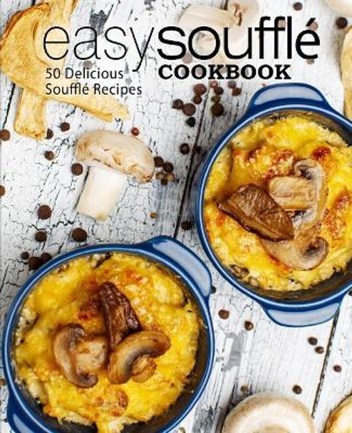 Easy Souffle Cookbook: 50 Delicious Souffle Recipes (2nd Edition) by Booksumo Press 9781075514326