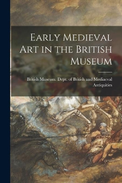 Early Medieval Art in the British Museum by British Museum Dept of British and 9781013720345