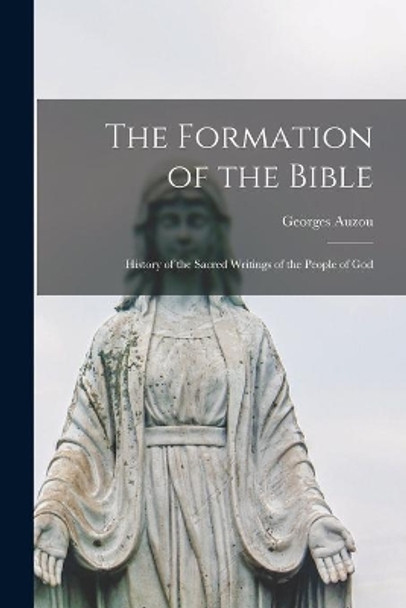 The Formation of the Bible: History of the Sacred Writings of the People of God by Georges Auzou 9781013810589