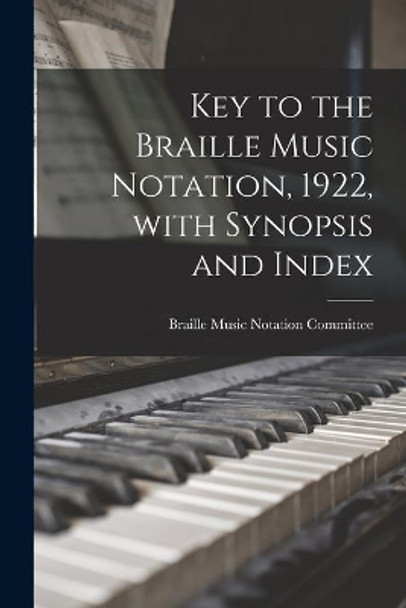 Key to the Braille Music Notation, 1922, With Synopsis and Index by Braille Music Notation Committee 9781014311528