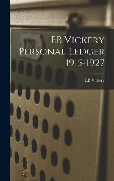 EB Vickery Personal Ledger 1915-1927 by Eb Vickery 9781014358073