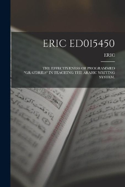 Eric Ed015450: The Effectiveness of Programmed Grafdrils in Teaching the Arabic Writing System. by Eric 9781014370914
