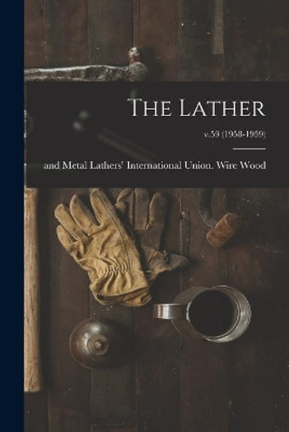 The Lather; v.59 (1958-1959) by Wire And Metal Lathers' Interna Wood 9781014379276