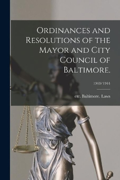 Ordinances and Resolutions of the Mayor and City Council of Baltimore.; 1943/1944 by Etc Baltimore (MD ) Laws 9781014413758
