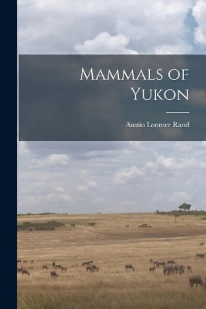 Mammals of Yukon by Austin Loomer 1905-1982 Rand 9781014438232