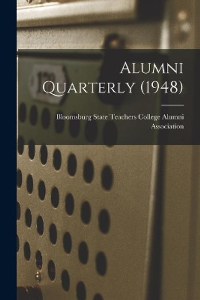 Alumni Quarterly (1948) by Bloomsburg State Teachers College Alu 9781014441201