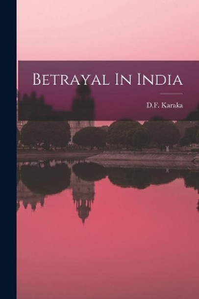 Betrayal In India by D F Karaka 9781014452887