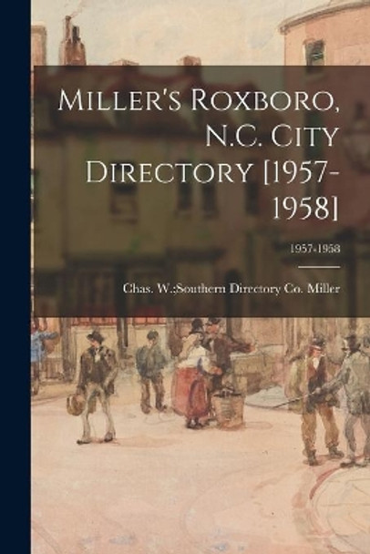 Miller's Roxboro, N.C. City Directory [1957-1958]; 1957-1958 by Chas W (Charles W ) Souther Miller 9781014477514