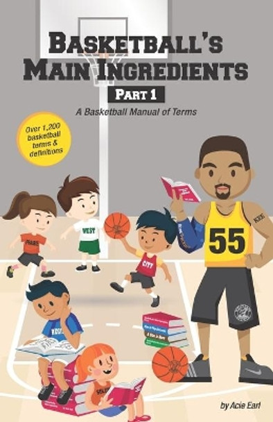 Basketball's Main Ingredients Part 1 -A Basketball manual of Terms: A Basketball Manual of Terms by Acie Earl 9781089400967