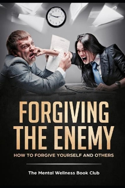 Forgiving The Enemy: How To Forgive Yourself And Others by The Mental Wellness Book Club 9781077096707