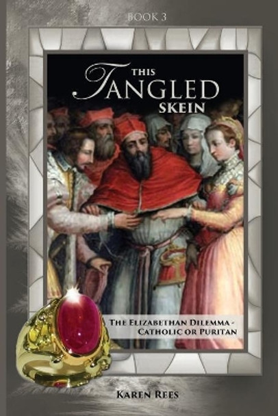 This Tangled Skein: The Elizabethan Dilemma by Karen Rees 9781077749931