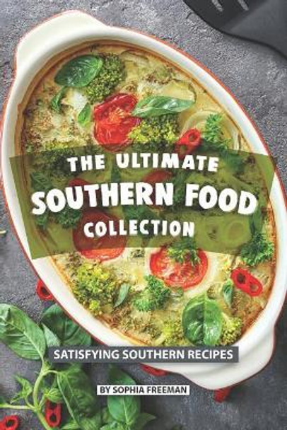 The Ultimate Southern Food Collection: Satisfying Southern Recipes by Sophia Freeman 9781078068765