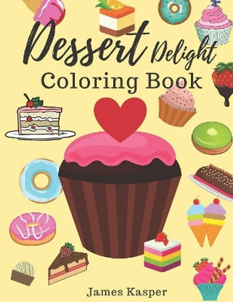 Dessert Delight Coloring Book: Desserts Coloring Book for Adult and Children Who Love Cupcakes, Ice Creams, Candies, Doughnuts and Many More - Large Print by Kim Smith 9781079297560