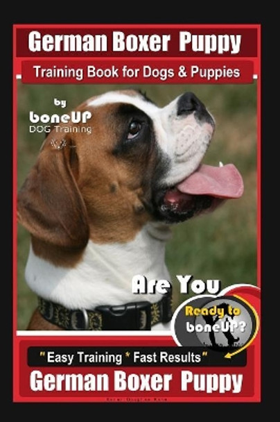 German Boxer Puppy Training Book for Dogs & Puppies By BoneUP DOG Training: Are You Ready to Bone Up? Easy Training * Fast Results German Boxer Puppy by Karen Doulgas Kane 9781079350258
