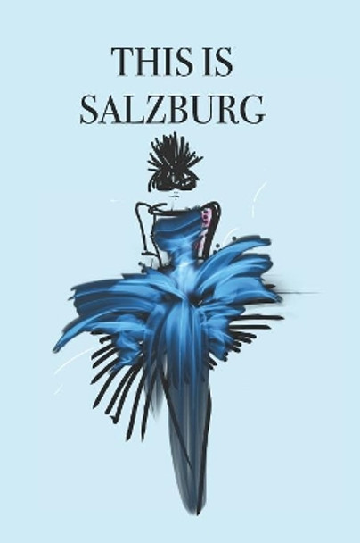 This Is Salzburg: Stylishly illustrated little notebook to accompany you on your adventures and experiences in this fabulous city. by P J Brown 9781079421484