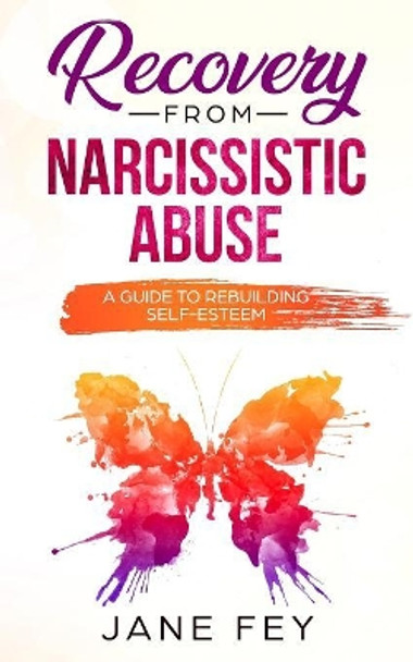 Narcissistic Abuse: A Guide To Rebuilding Self-Esteem by Jane Fey 9781079493795