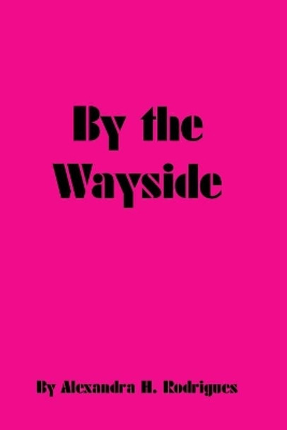 By the Wayside by Alexandra H Rodrigues 9781079761924