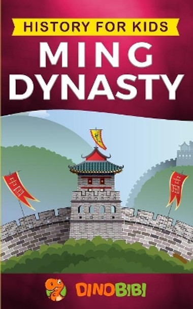 History for kids: Ming Dynasty: A captivating guide to the ancient history of Ming Dynasty (Ancient China) by Dinobibi Publishing 9781079889093