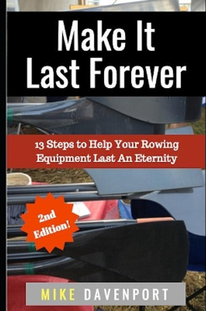 Make It Last Forever: 13 Steps to Help Your Rowing Equipment Last An Eternity by Mike Davenport 9781080385119