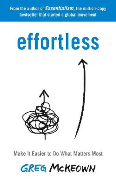 Effortless: Make it Easier to Do What Matters by Greg McKeown