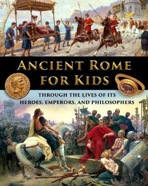 Ancient Rome for Kids through the Lives of its Heroes, Emperors, and Philosophers by Catherine Fet 9781087920627