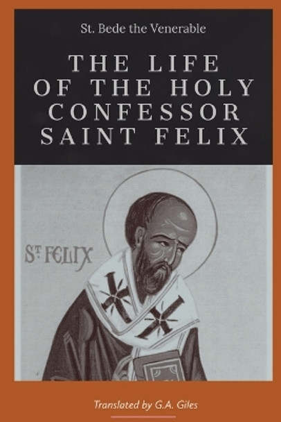 The life of the Holy Confessor St. Felix by St Bede the Venerable 9781088052976