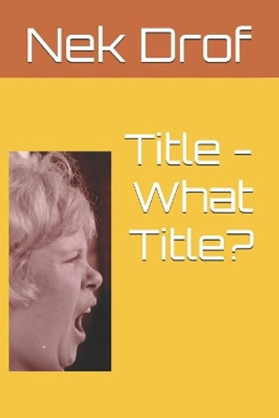 Title - What Title? by Nek Drof 9781086986884