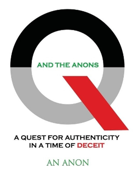 Q and the Anons: A Quest for Authenticity in a Time of Deceit by An Anon 9781087984643