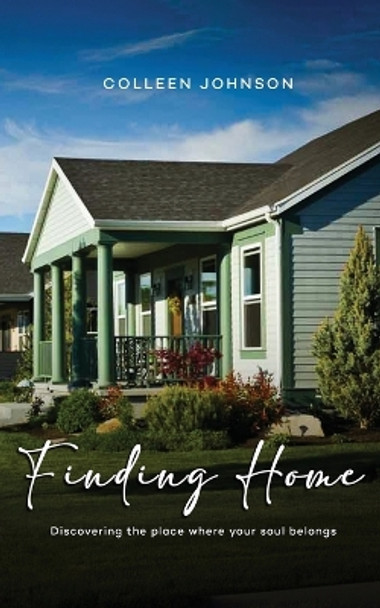 Finding Home: Discovering the place where your soul belongs by Colleen Johnson 9781088084540