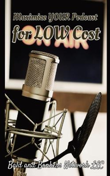 Maximize Your Podcast for Low Cost by Dakota Frandsen 9781088153895