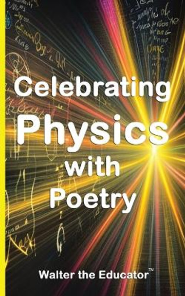 Celebrating Physics with Poetry by Walter the Educator 9781088154038