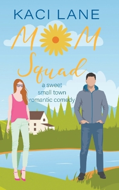 Mom Squad: A Sweet, Small Town Romantic Comedy by Kaci Lane 9781088159804