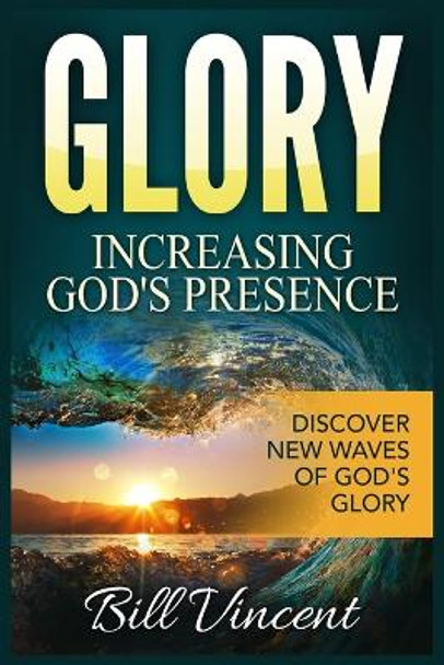 Glory Increasing God's Presence: Discover New Waves of God's Glory (Large Print Edition) by Bill Vincent 9781088184677