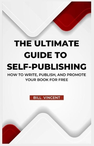 The Ultimate Guide to Self-Publishing: How to Write, Publish, and Promote Your Book for Free (Large Print Edition) by Bill Vincent 9781088220535