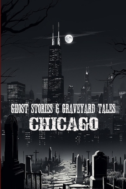 Ghost Stories & Graveyard Tales: Chicago by Sircy 9781088238981