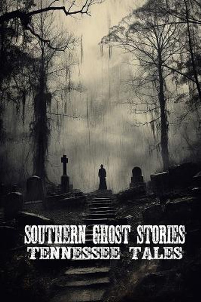 Southern Ghost Stories: Tennessee Tales by Allen Sircy 9781088253205