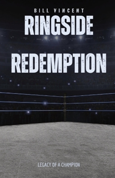 Ringside Redemption: Legacy of a Champion by Bill Vincent 9781088298510