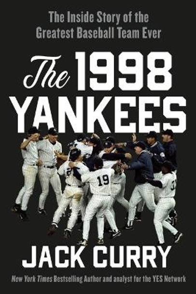 The 1998 Yankees: The Inside Story of the Greatest Baseball Team Ever by Jack Curry 9781538722985