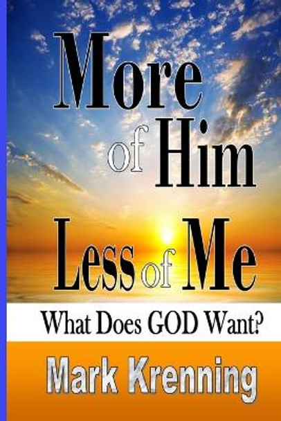 More of Him, Less of Me: What Does God Want? by Mark Krenning 9781088256862