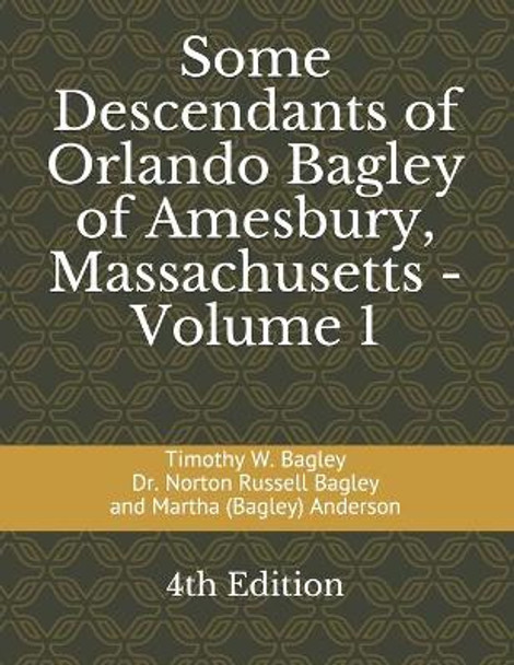 Some Descendants of Orlando Bagley of Amesbury, Massachusetts: Volume 1 by Norton Russell Bagley 9781088458259