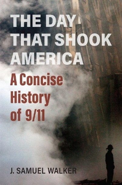 The Day That Shook America: A Concise History of 9/11 by J. Samuel Walker 9780700632619