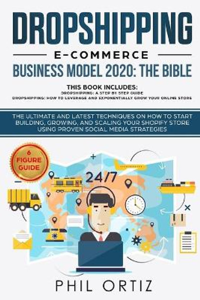 Dropshipping E-Commerce Business Model 2020: The Bible - The ultimate and latest techniques on how to start building, growing, and scaling your Shopify store using proven social media strategies by Phil Ortiz 9781089886181