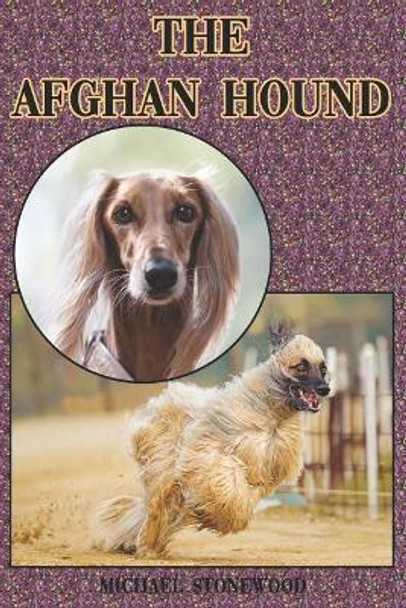 The Afghan Hound: A Complete and Comprehensive Beginners Guide To: Buying, Owning, Health, Grooming, Training, Obedience, Understanding and Caring for Your Afghan Hound by Michael Stonewood 9781090311696