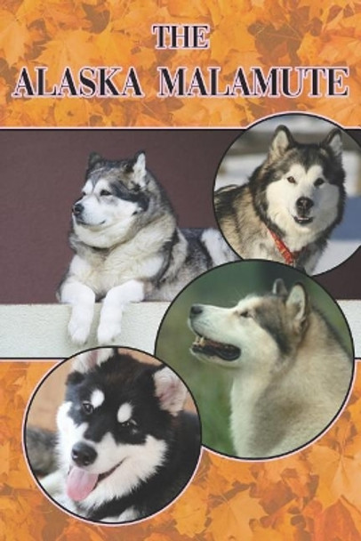 The Alaska Malamute: A Complete and Comprehensive Beginners Guide To: Buying, Owning, Health, Grooming, Training, Obedience, Understanding and Caring for Your Alaskan Malamute by Michael Stonewood 9781090403230